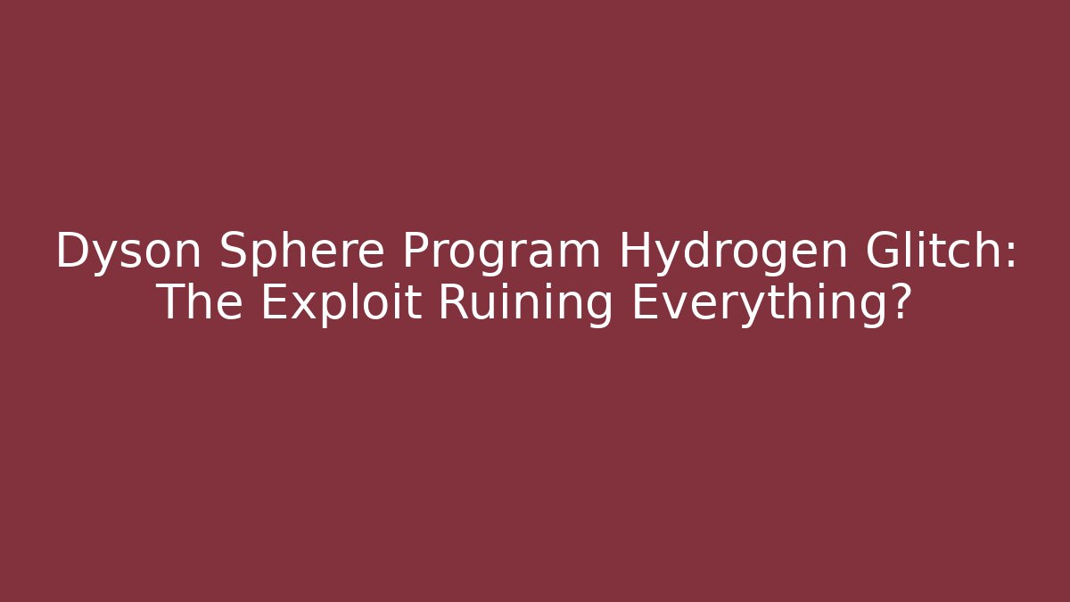 Dyson Sphere Program Hydrogen Glitch: The Exploit Ruining Everything? - Critter Realm