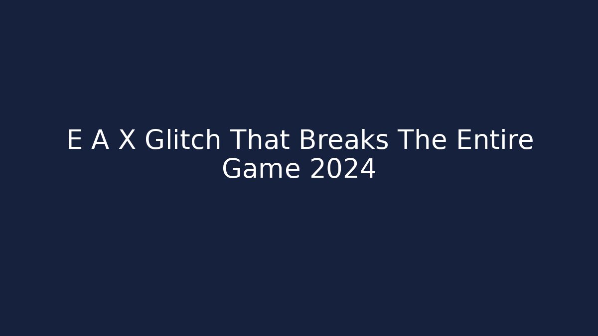 E A X Glitch That Breaks The Entire Game 2024 - Critter Realm