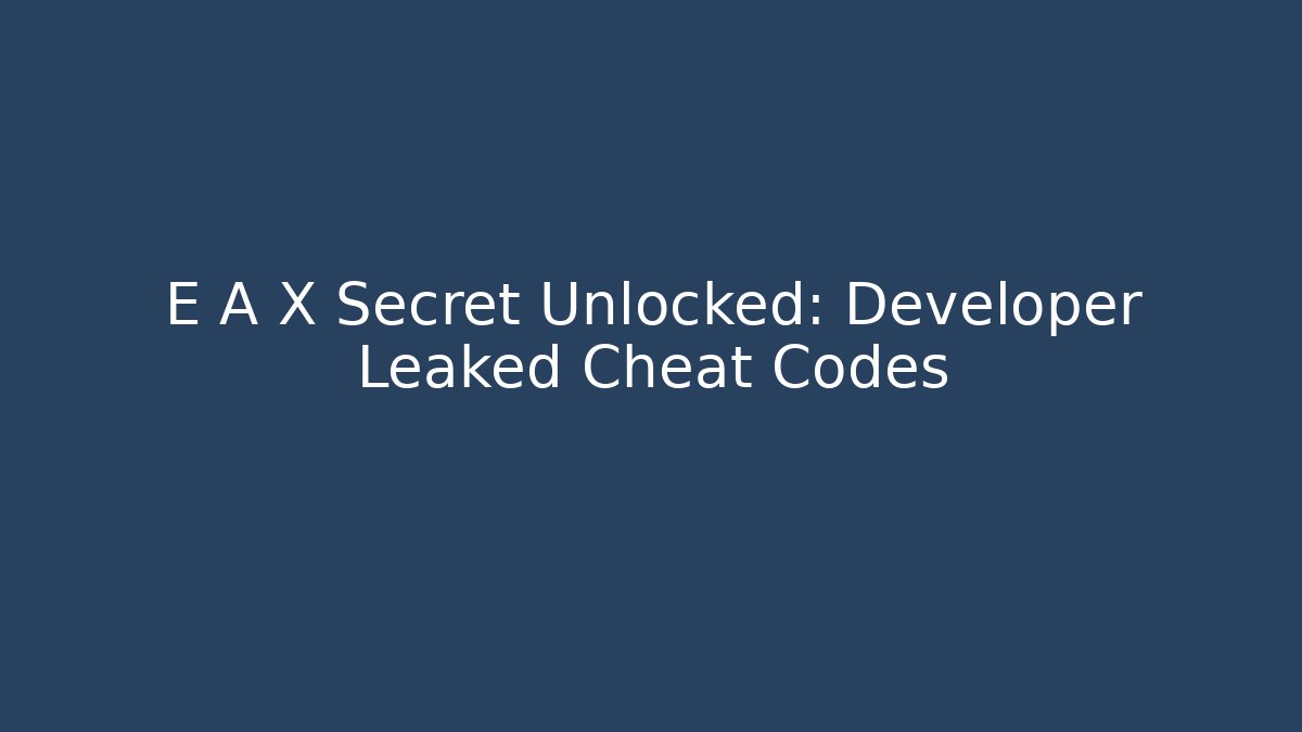 E A X Secret Unlocked: Developer Leaked Cheat Codes