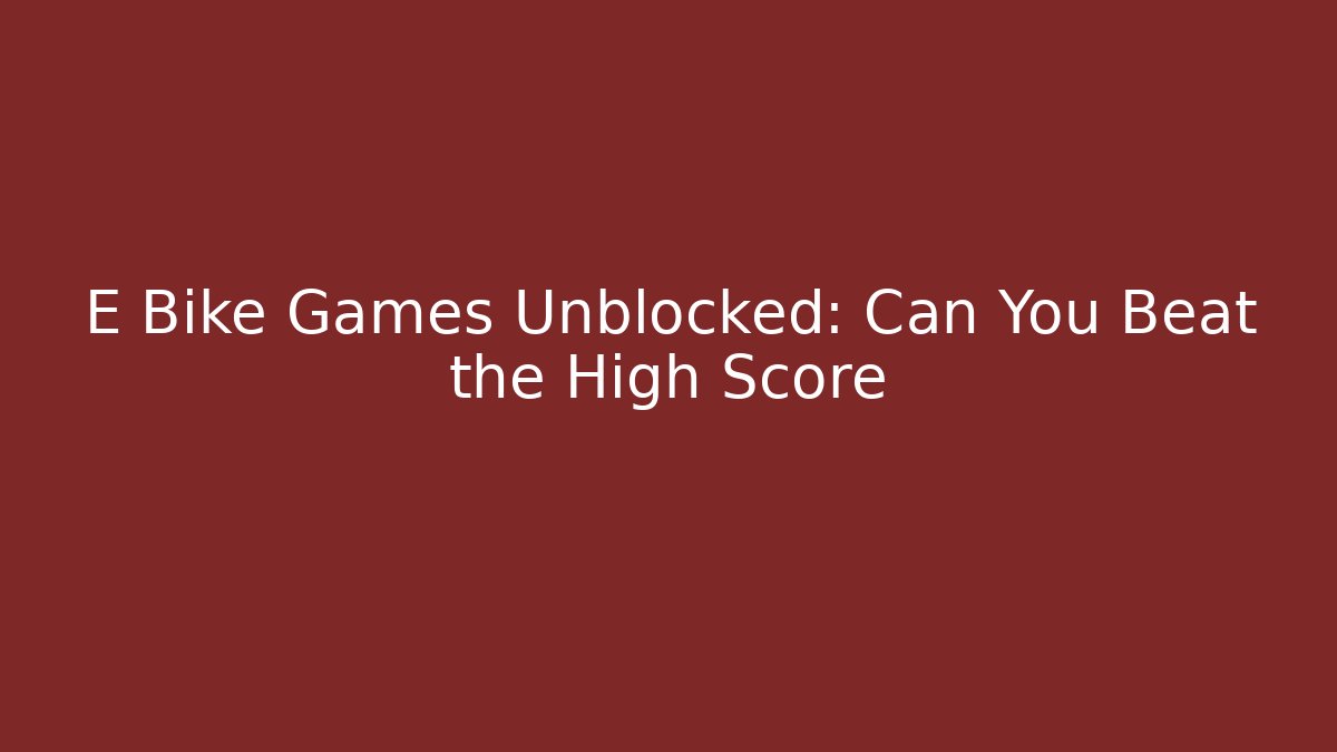 E Bike Games Unblocked: Can You Beat the High Score