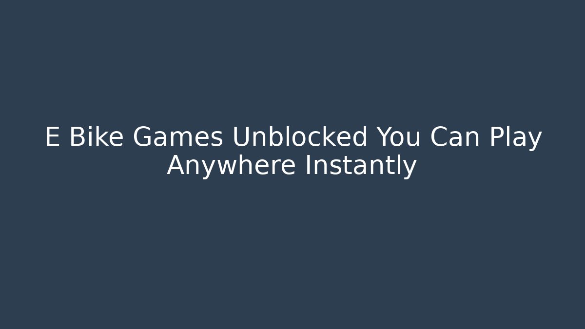 E Bike Games Unblocked You Can Play Anywhere Instantly