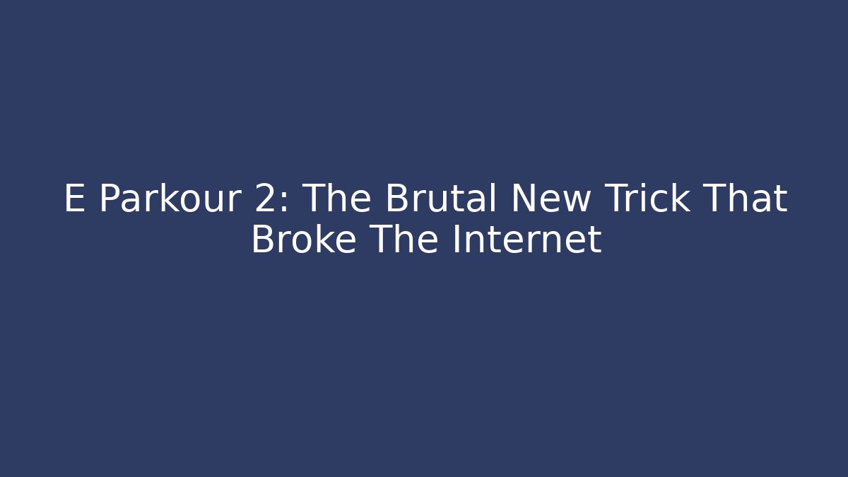 E Parkour 2: The Brutal New Trick That Broke The Internet