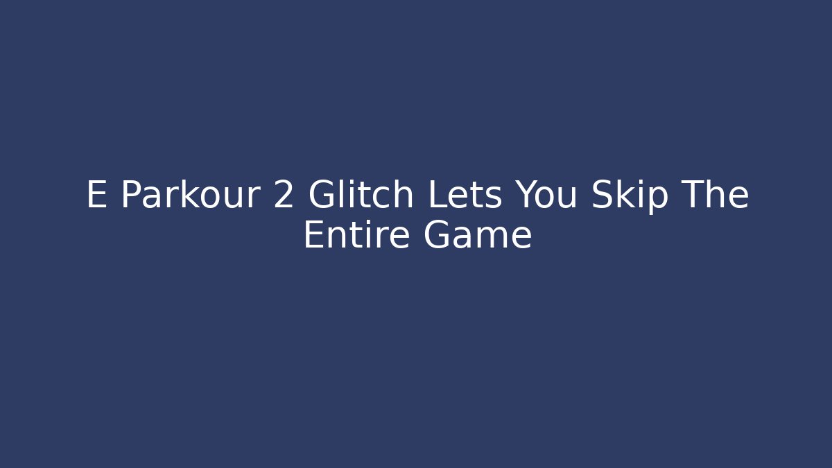 E Parkour 2 Glitch Lets You Skip The Entire Game