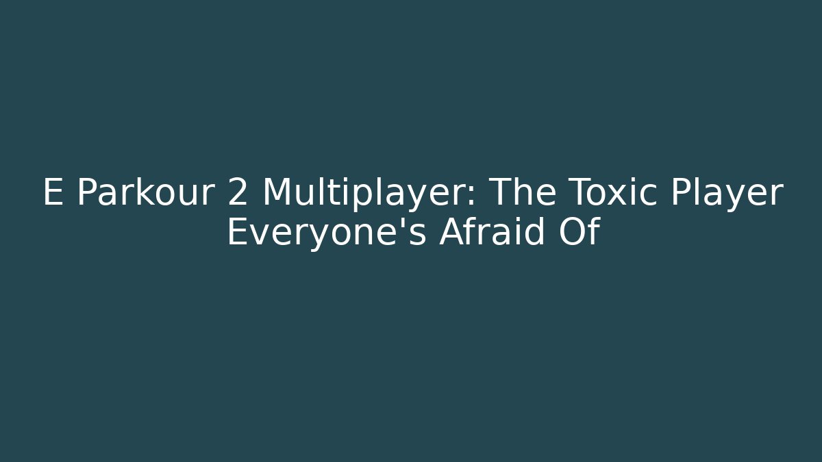 E Parkour 2 Multiplayer: The Toxic Player Everyone's Afraid Of - Critter Realm