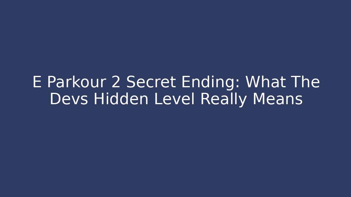 E Parkour 2 Secret Ending: What The Devs Hidden Level Really Means
