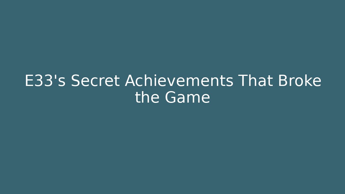 E33's Secret Achievements That Broke the Game