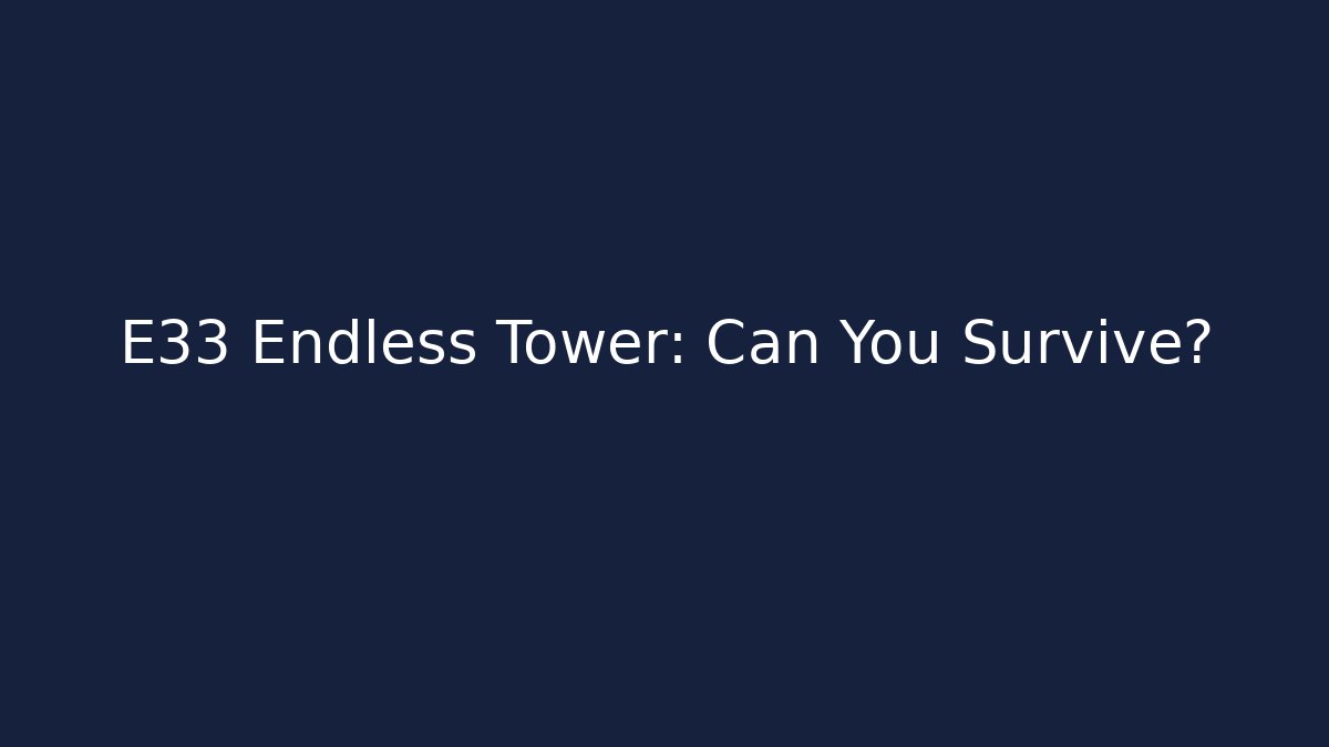 E33 Endless Tower: Can You Survive?