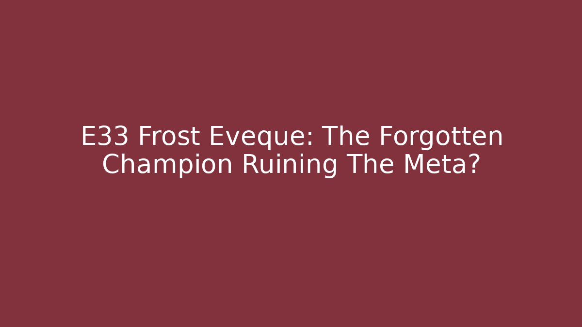 E33 Frost Eveque: The Forgotten Champion Ruining The Meta?