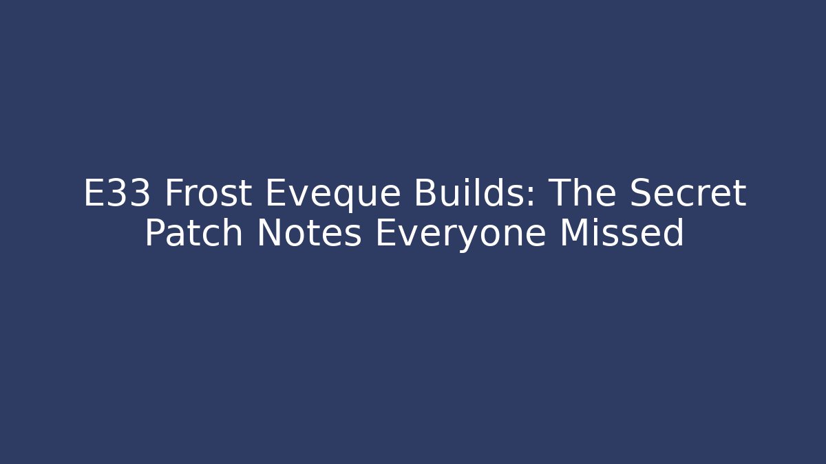 E33 Frost Eveque Builds: The Secret Patch Notes Everyone Missed