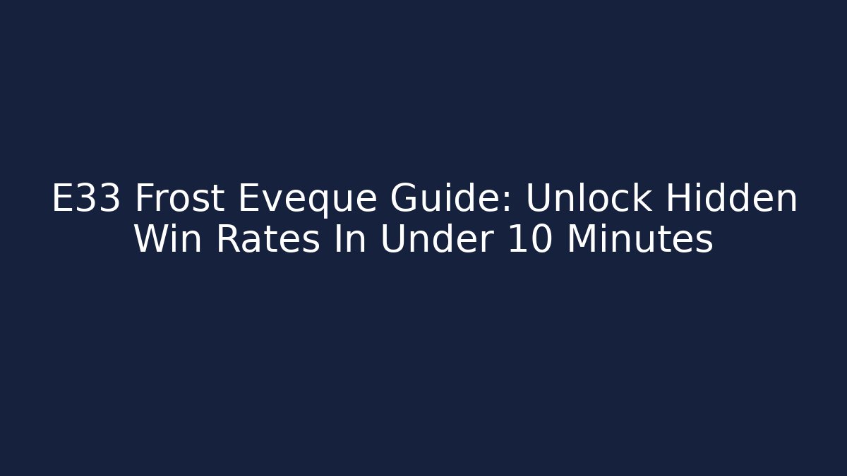 E33 Frost Eveque Guide: Unlock Hidden Win Rates In Under 10 Minutes