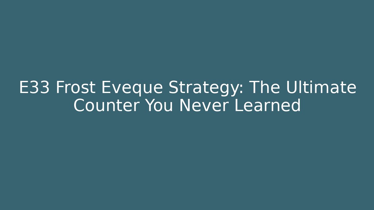 E33 Frost Eveque Strategy: The Ultimate Counter You Never Learned