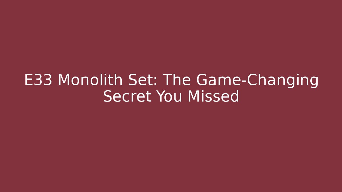 E33 Monolith Set: The Game-Changing Secret You Missed