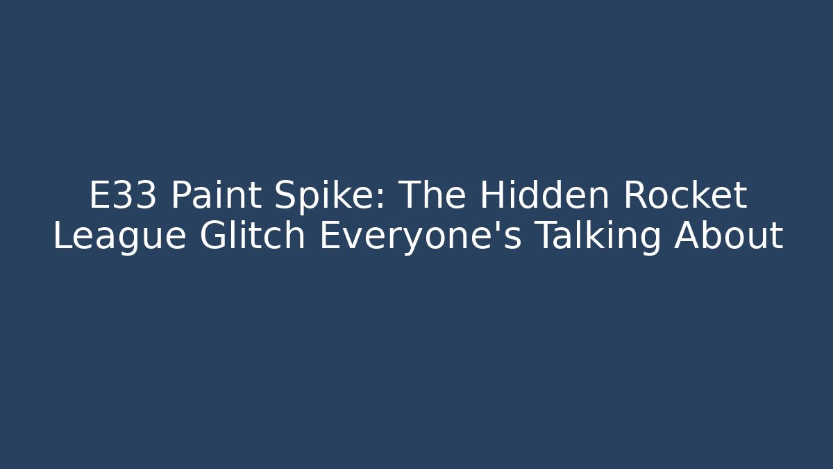E33 Paint Spike: The Hidden Rocket League Glitch Everyone's Talking About - Critter Realm