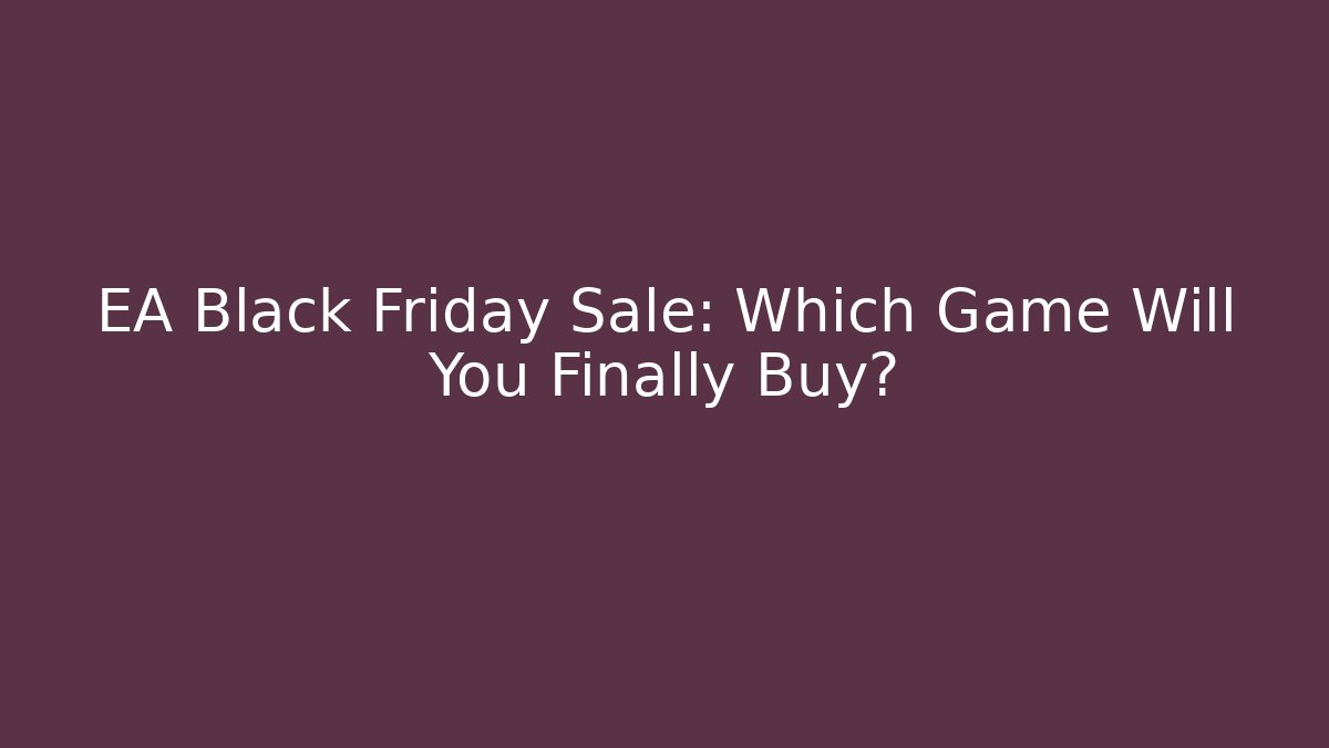 EA Black Friday Sale: Which Game Will You Finally Buy?