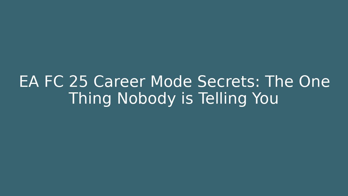 EA FC 25 Career Mode Secrets: The One Thing Nobody is Telling You
