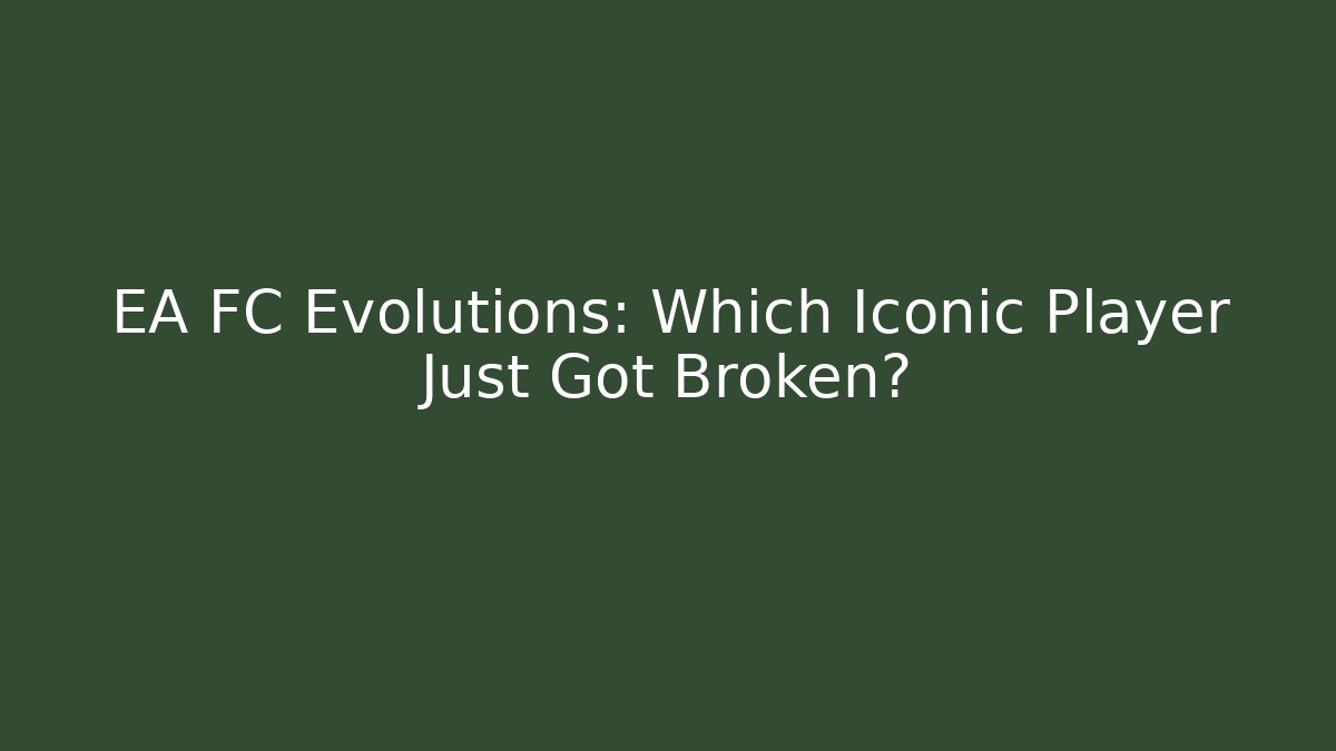 EA FC Evolutions: Which Iconic Player Just Got Broken?