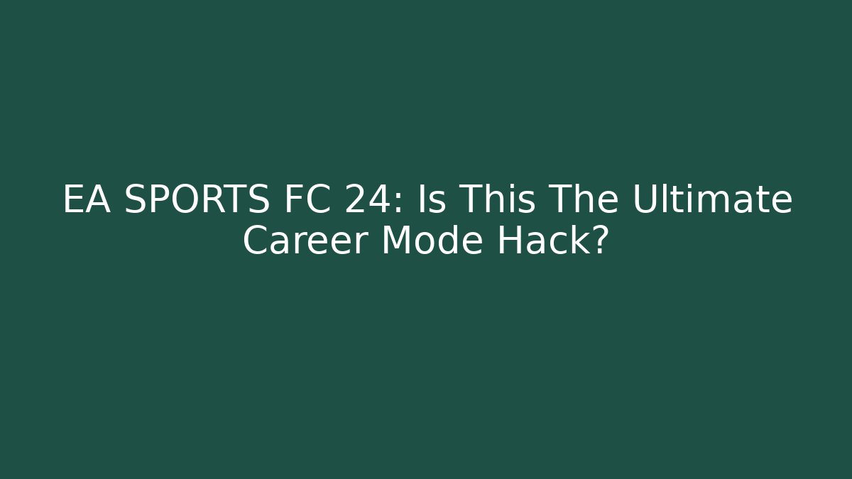 EA SPORTS FC 24: Is This The Ultimate Career Mode Hack?
