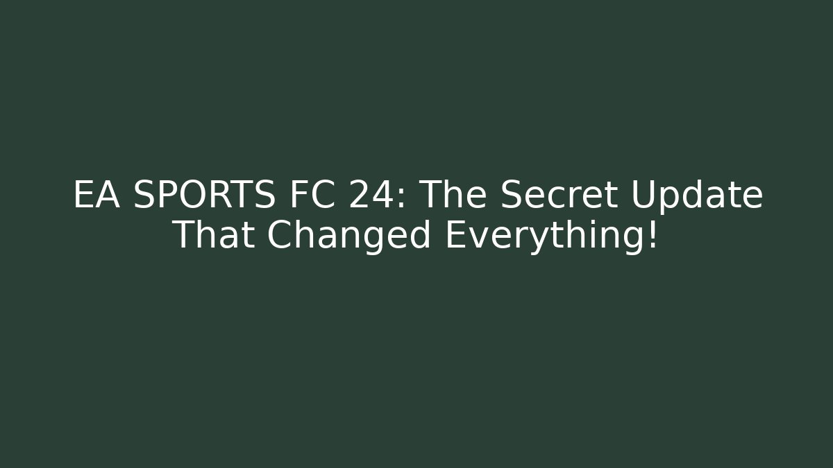 EA SPORTS FC 24: The Secret Update That Changed Everything!