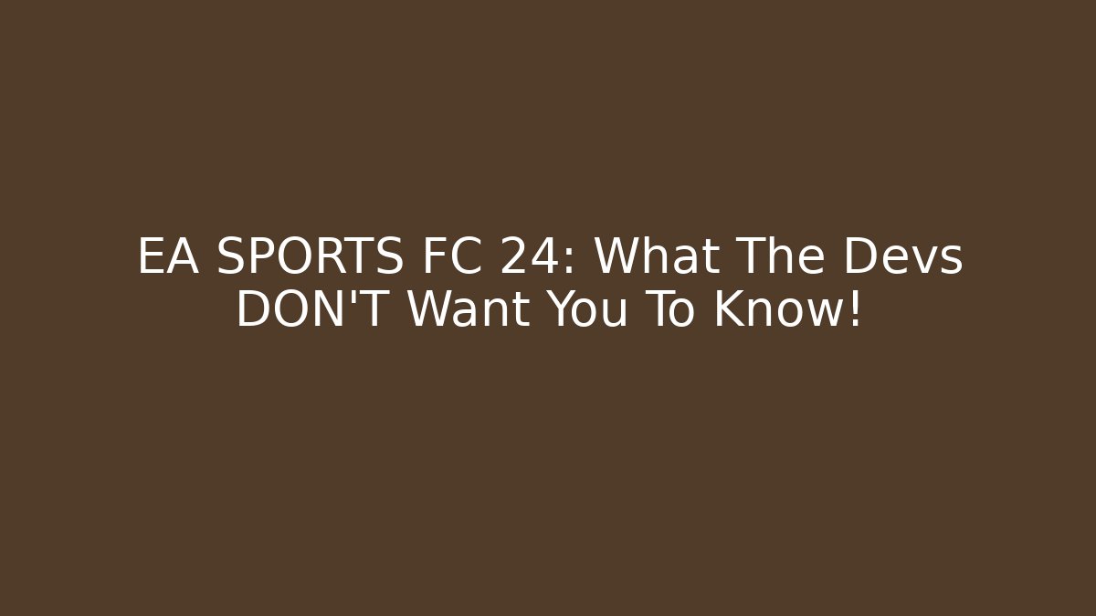 EA SPORTS FC 24: What The Devs DON'T Want You To Know!