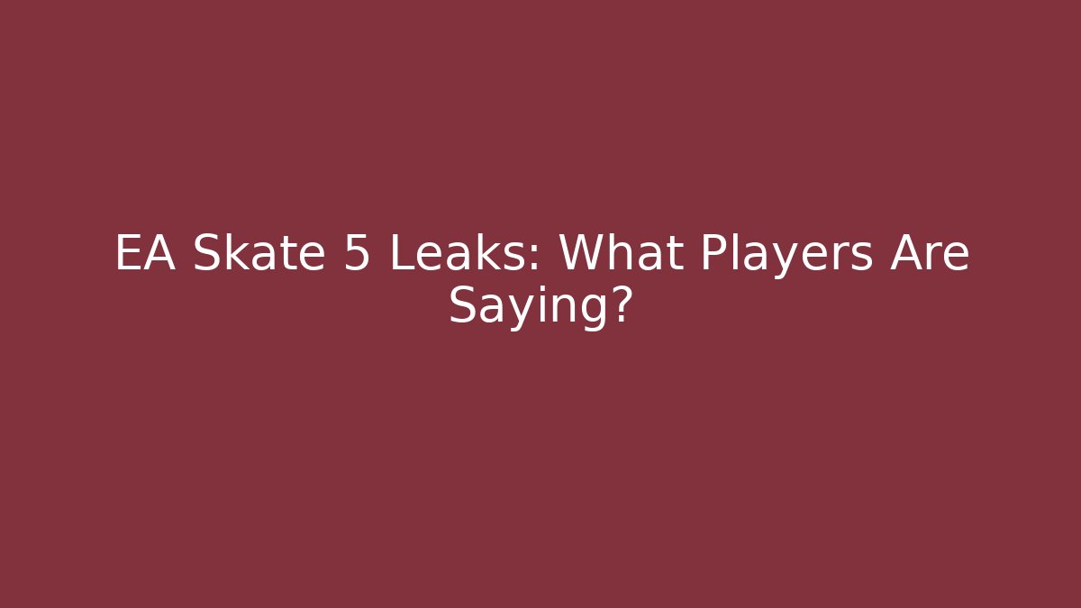 EA Skate 5 Leaks: What Players Are Saying?