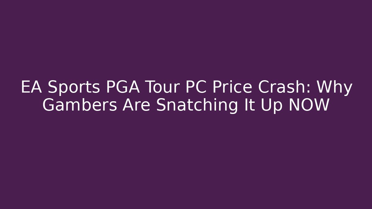 EA Sports PGA Tour PC Price Crash: Why Gambers Are Snatching It Up NOW