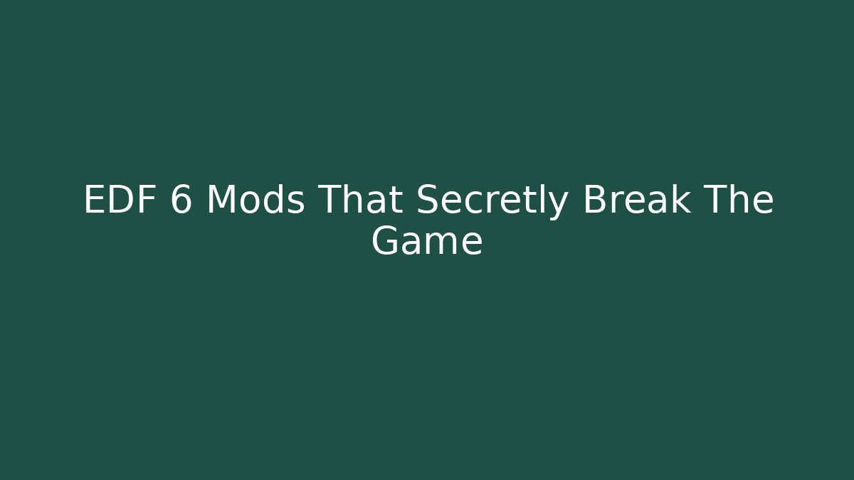 EDF 6 Mods That Secretly Break The Game