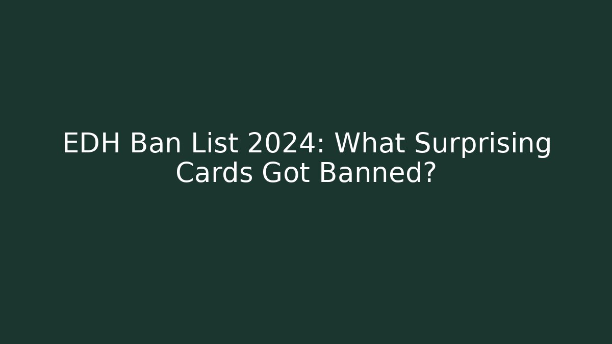EDH Ban List 2024: What Surprising Cards Got Banned?
