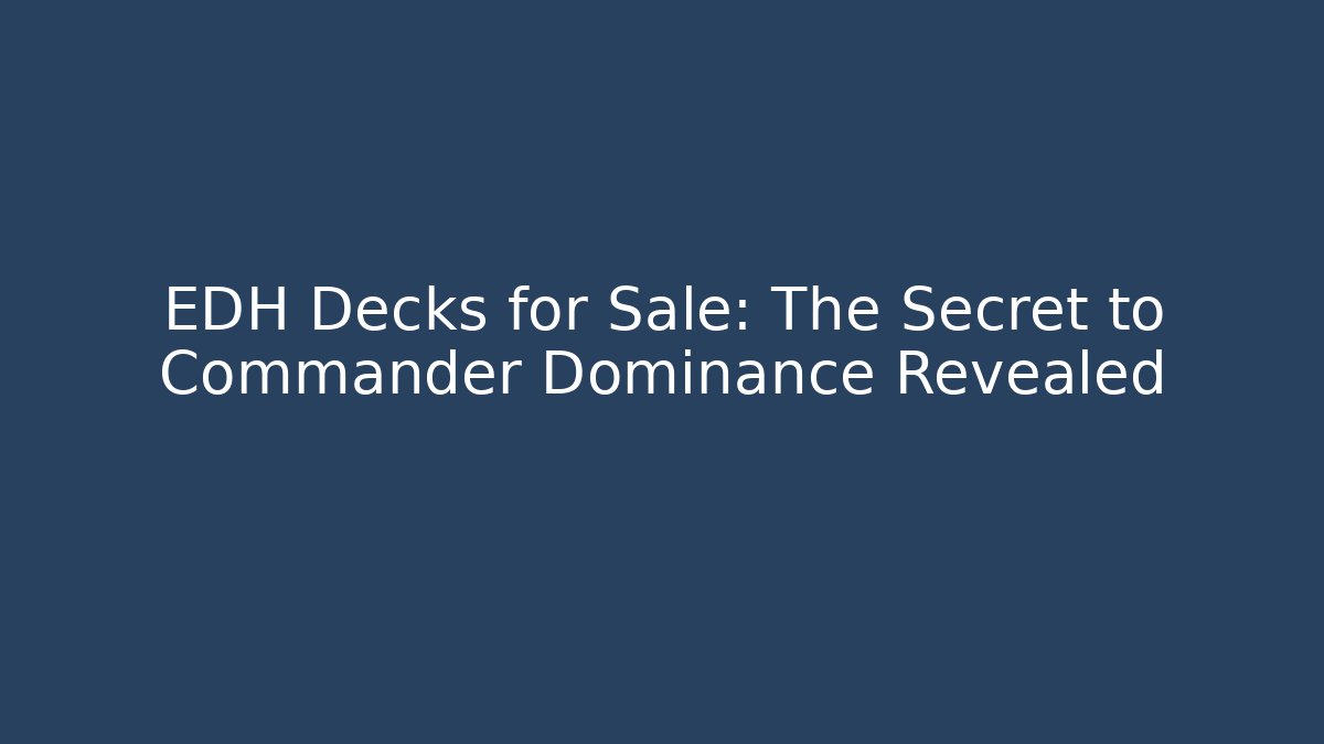 EDH Decks for Sale: The Secret to Commander Dominance Revealed