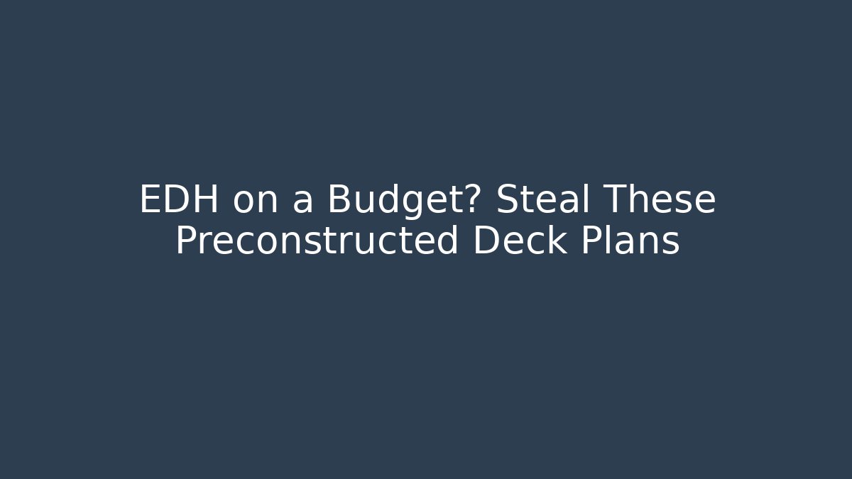 EDH on a Budget? Steal These Preconstructed Deck Plans