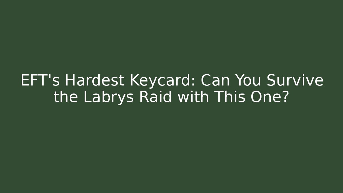 EFT's Hardest Keycard: Can You Survive the Labrys Raid with This One?