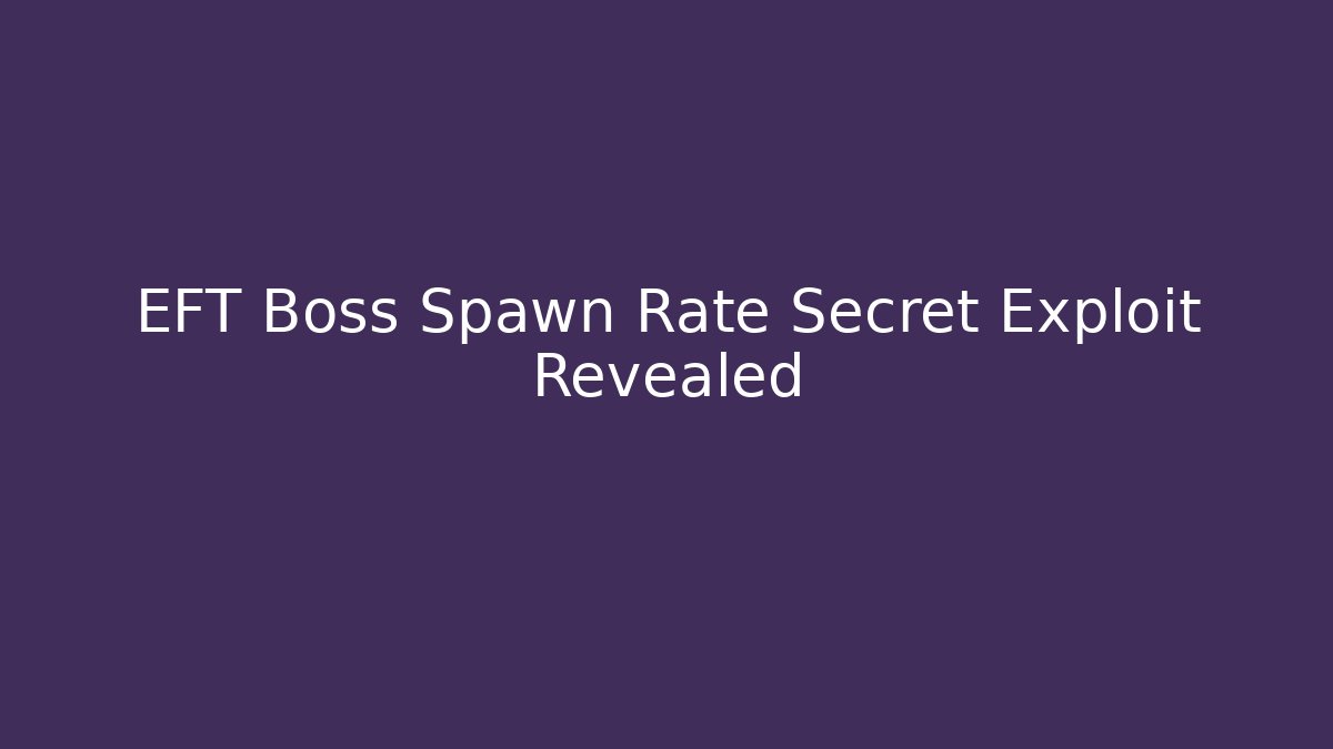 EFT Boss Spawn Rate Secret Exploit Revealed