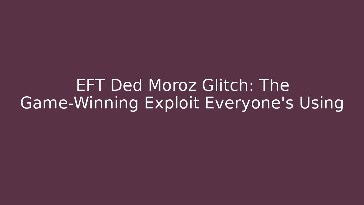 EFT Ded Moroz Glitch: The Game-Winning Exploit Everyone’s Using