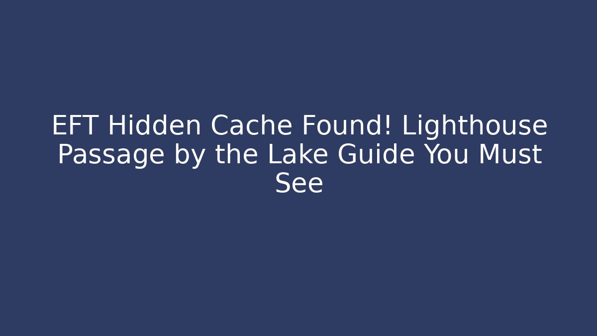 EFT Hidden Cache Found! Lighthouse Passage by the Lake Guide You Must See