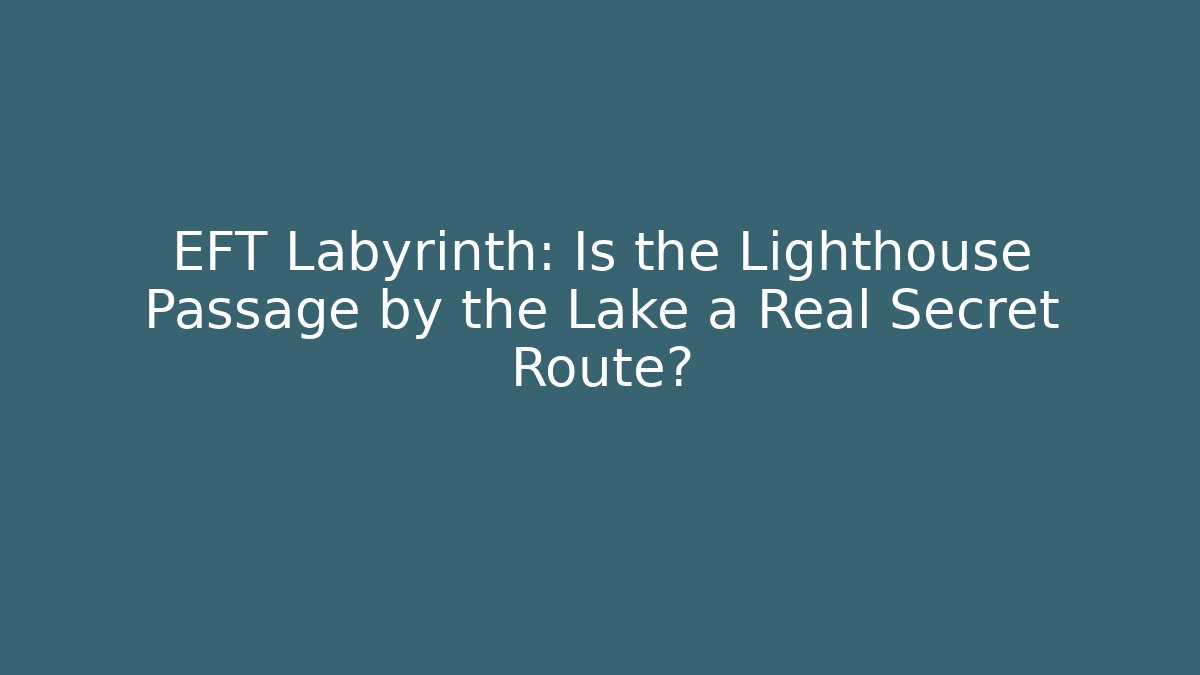 EFT Labyrinth: Is the Lighthouse Passage by the Lake a Real Secret Route?