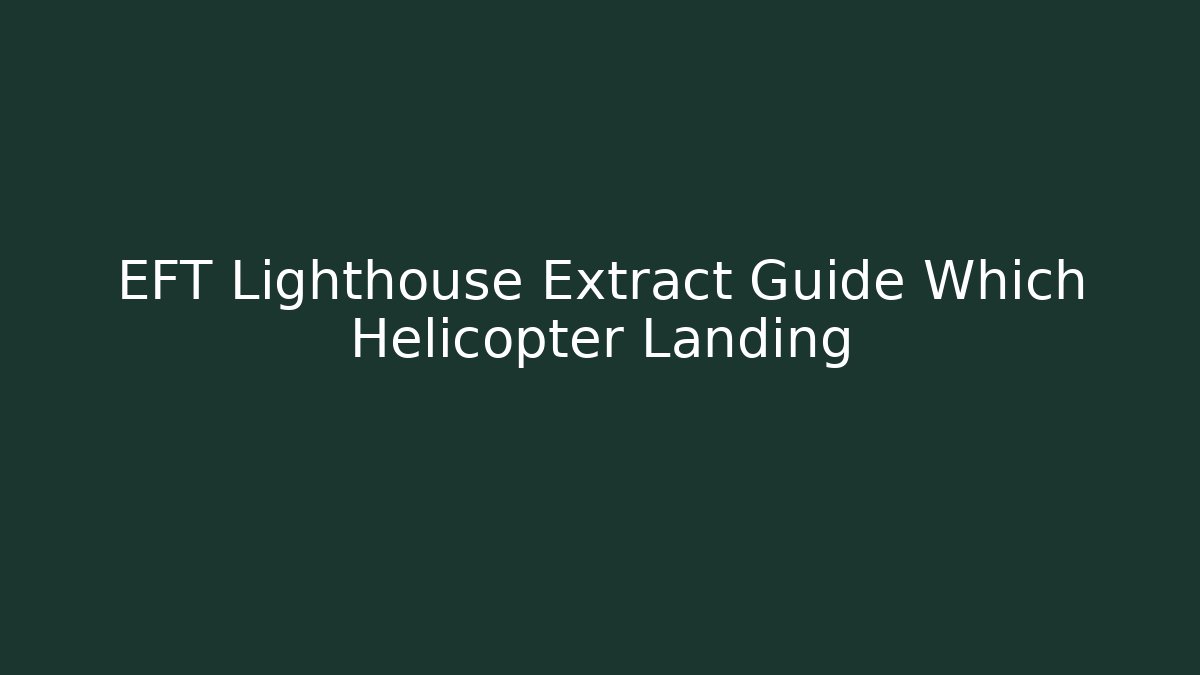 EFT Lighthouse Extract Guide Which Helicopter Landing