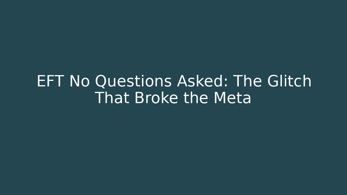 EFT No Questions Asked: The Glitch That Broke the Meta