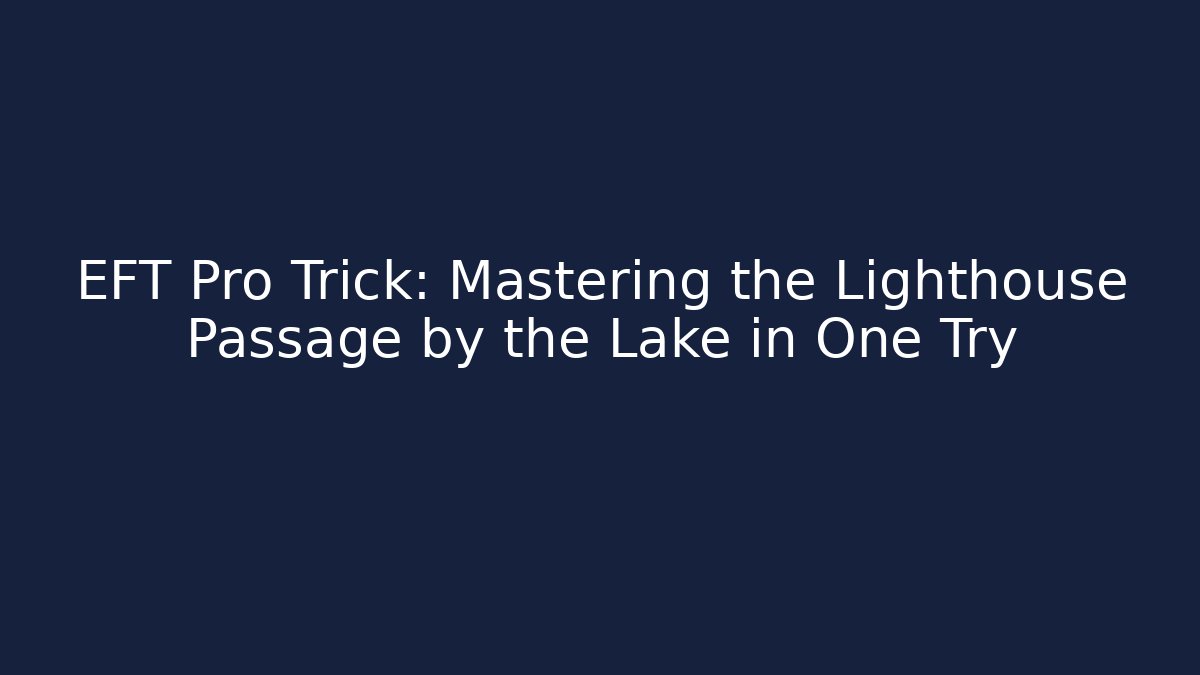 EFT Pro Trick: Mastering the Lighthouse Passage by the Lake in One Try