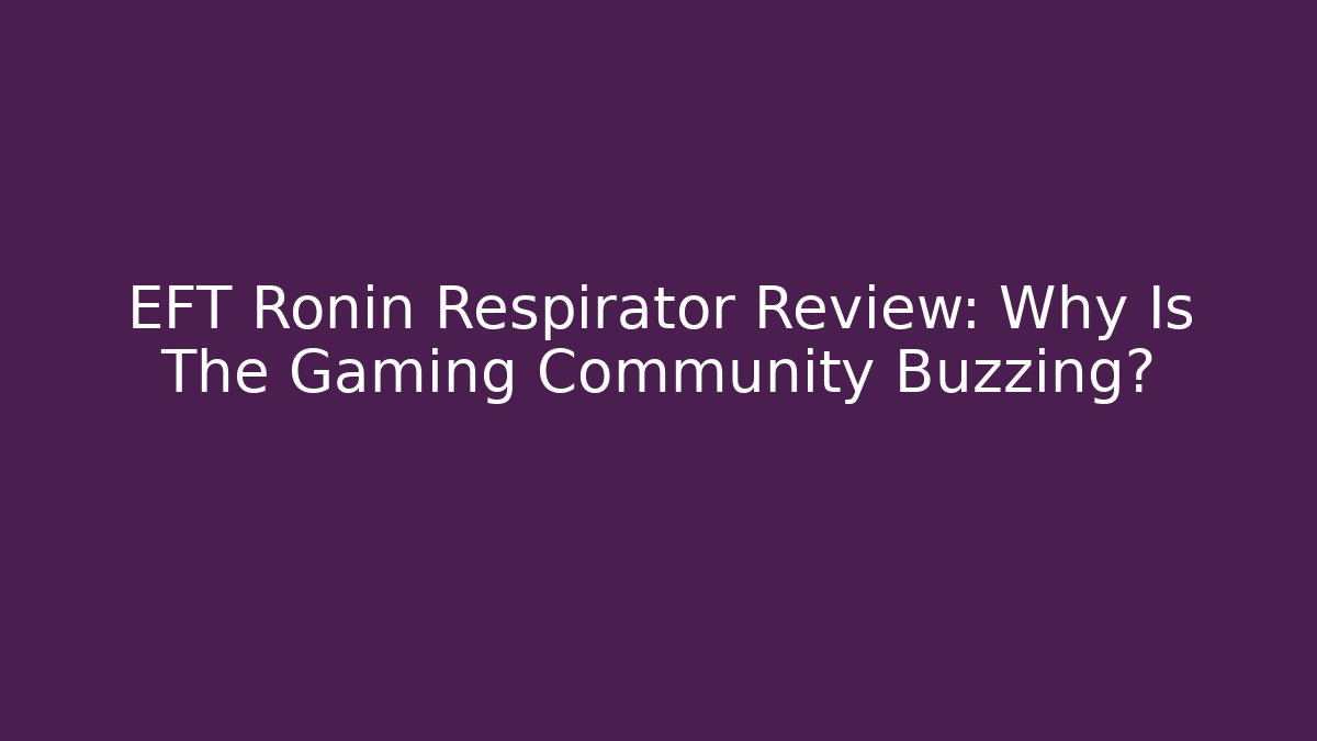 EFT Ronin Respirator Review: Why Is The Gaming Community Buzzing?