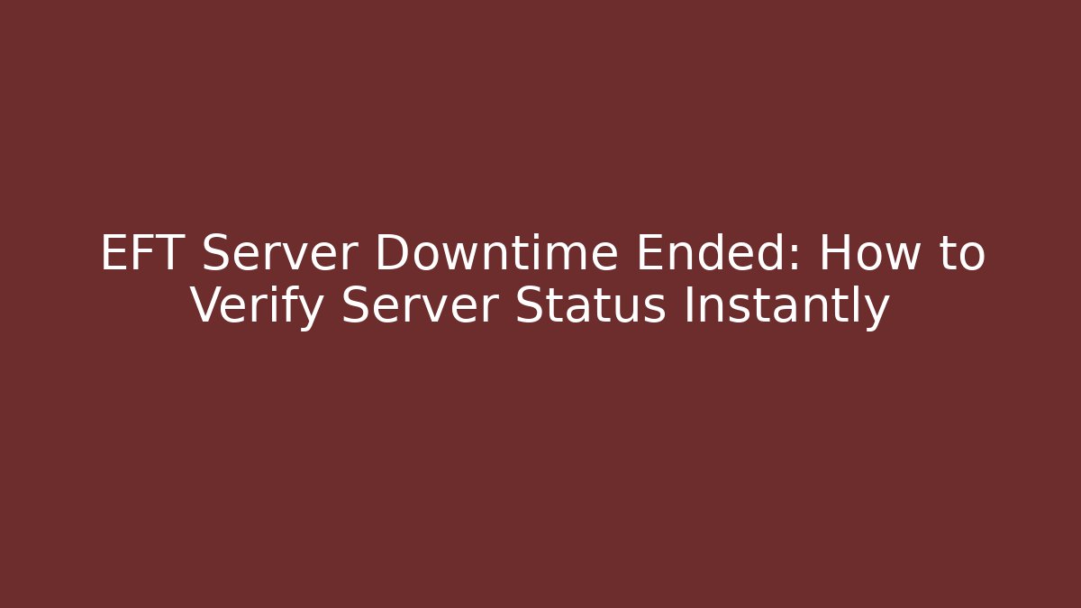 EFT Server Downtime Ended: How to Verify Server Status Instantly