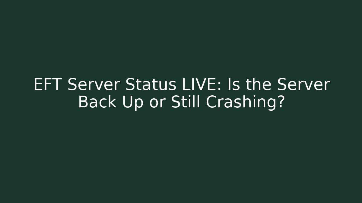 EFT Server Status LIVE: Is the Server Back Up or Still Crashing?