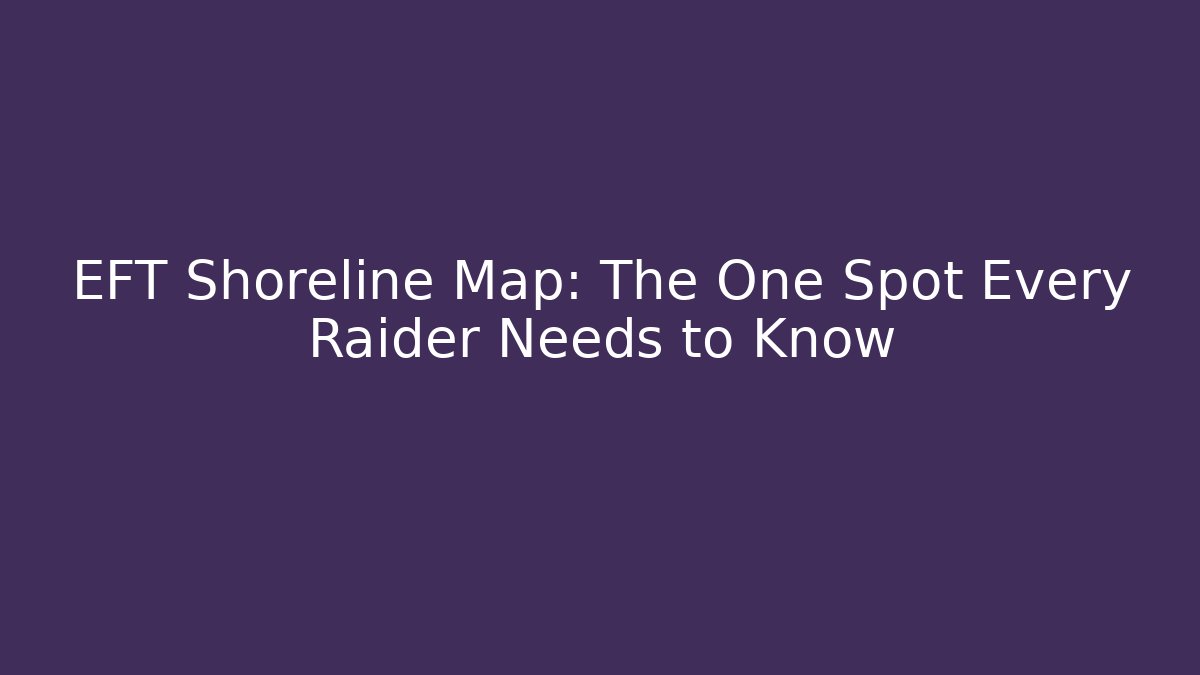 EFT Shoreline Map: The One Spot Every Raider Needs to Know