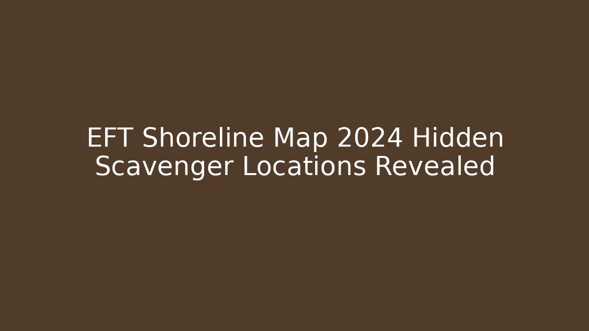 EFT Shoreline Map 2024 Hidden Scavenger Locations Revealed
