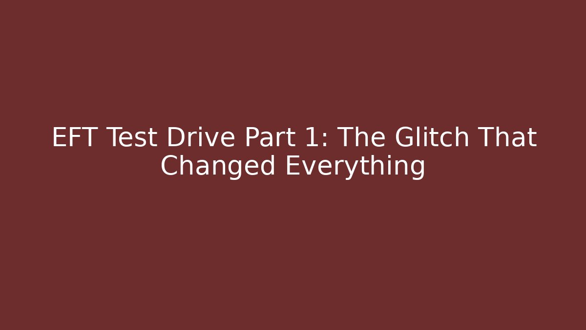 EFT Test Drive Part 1: The Glitch That Changed Everything - Critter Realm