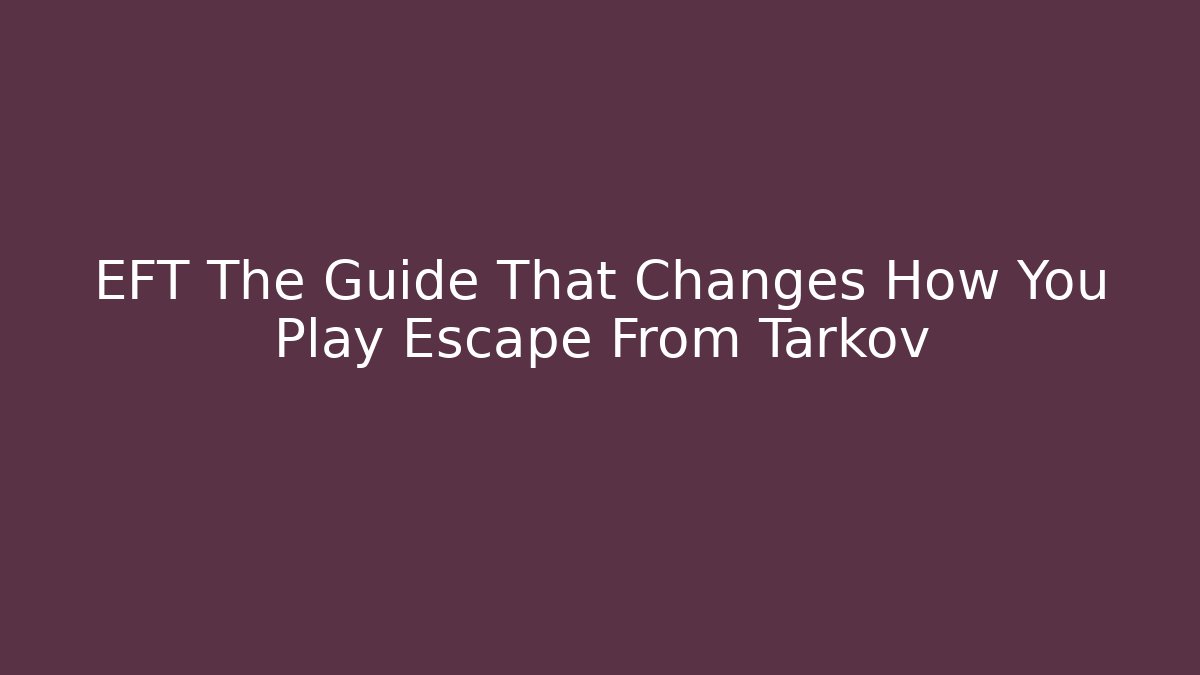 EFT The Guide That Changes How You Play Escape From Tarkov