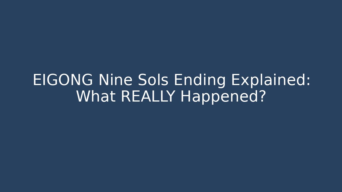 EIGONG Nine Sols Ending Explained: What REALLY Happened?