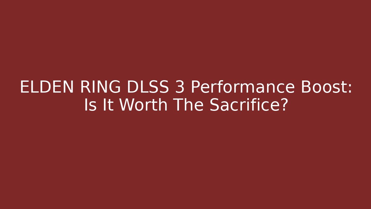ELDEN RING DLSS 3 Performance Boost: Is It Worth The Sacrifice?