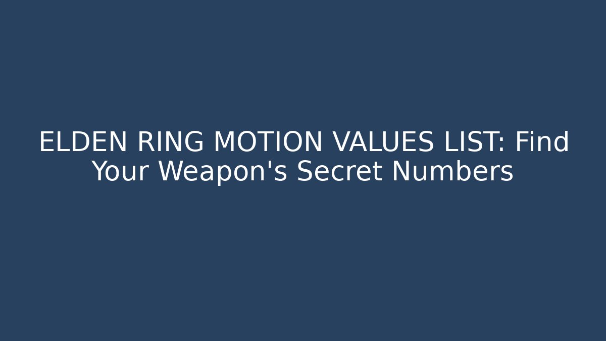 ELDEN RING MOTION VALUES LIST: Find Your Weapon's Secret Numbers