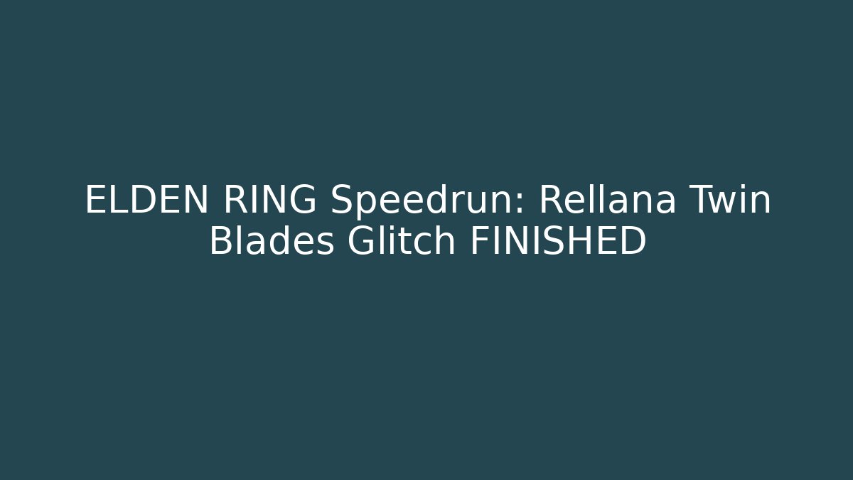 ELDEN RING Speedrun: Rellana Twin Blades Glitch FINISHED