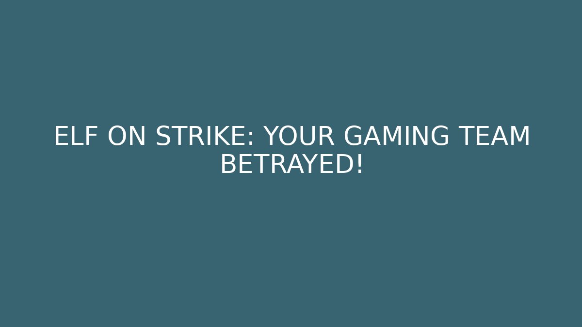 ELF ON STRIKE: YOUR GAMING TEAM BETRAYED!