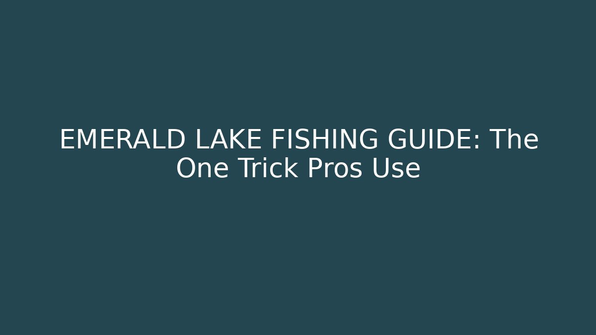 EMERALD LAKE FISHING GUIDE: The One Trick Pros Use